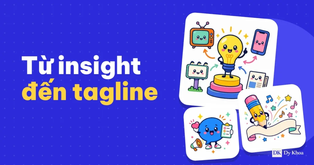 Insight, big idea, thông điệp và tagline khác nhau thế nào? 5 bước xây chiến lược sáng tạo cho người mới